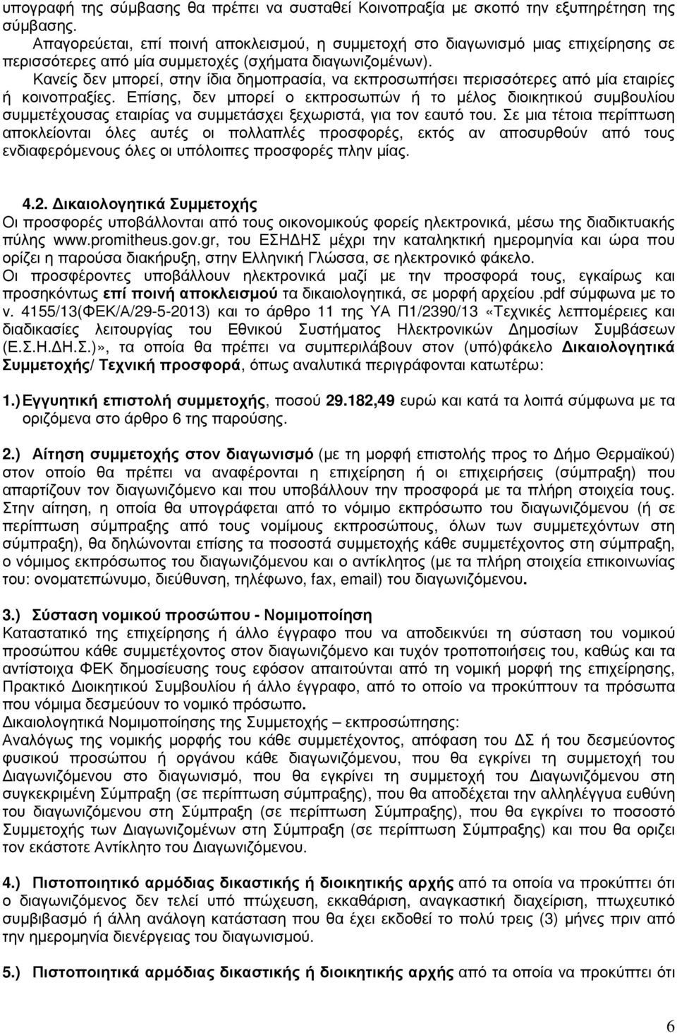 Κανείς δεν µπορεί, στην ίδια δηµοπρασία, να εκπροσωπήσει περισσότερες από µία εταιρίες ή κοινοπραξίες.