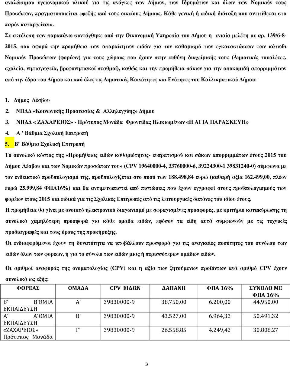 139/6-8- 2015, που αφορά την προμήθεια των απαραίτητων ειδών για τον καθαρισμό των εγκαταστάσεων των κάτωθι Νομικών Προσώπων (φορέων) για τους χώρους που έχουν στην ευθύνη διαχείρισής τους (Δημοτικές