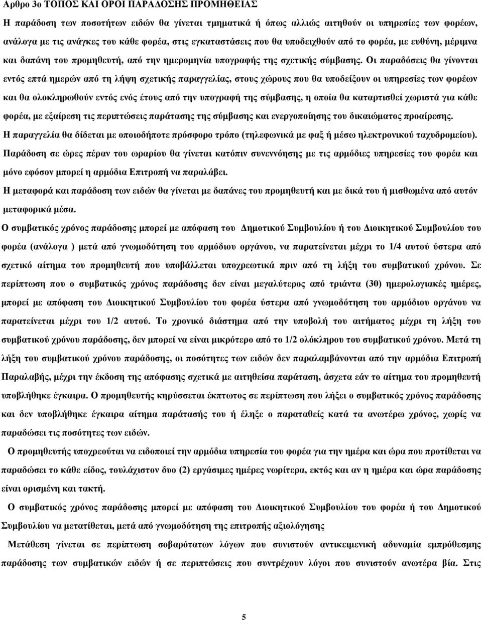 Οι παραδόσεις θα γίνονται εντός επτά ημερών από τη λήψη σχετικής παραγγελίας, στους χώρους που θα υποδείξουν οι υπηρεσίες των φορέων και θα ολοκληρωθούν εντός ενός έτους από την υπογραφή της