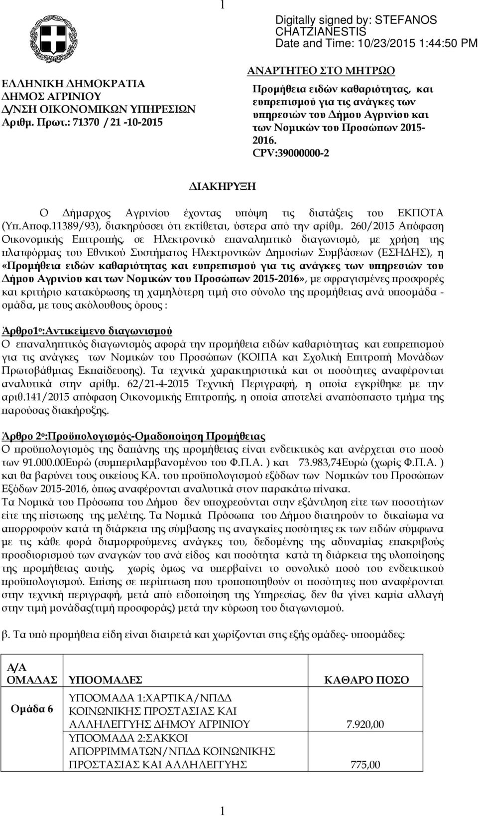 CPV:39000000-2 ΙΑΚΗΡΥΞΗ Ο ήµαρχος Αγρινίου έχοντας υϖόψη τις διατάξεις του ΕΚΠΟΤΑ (Υϖ.Αϖοφ.11389/93), διακηρύσσει ότι εκτίθεται, ύστερα αϖό την αρίθµ.