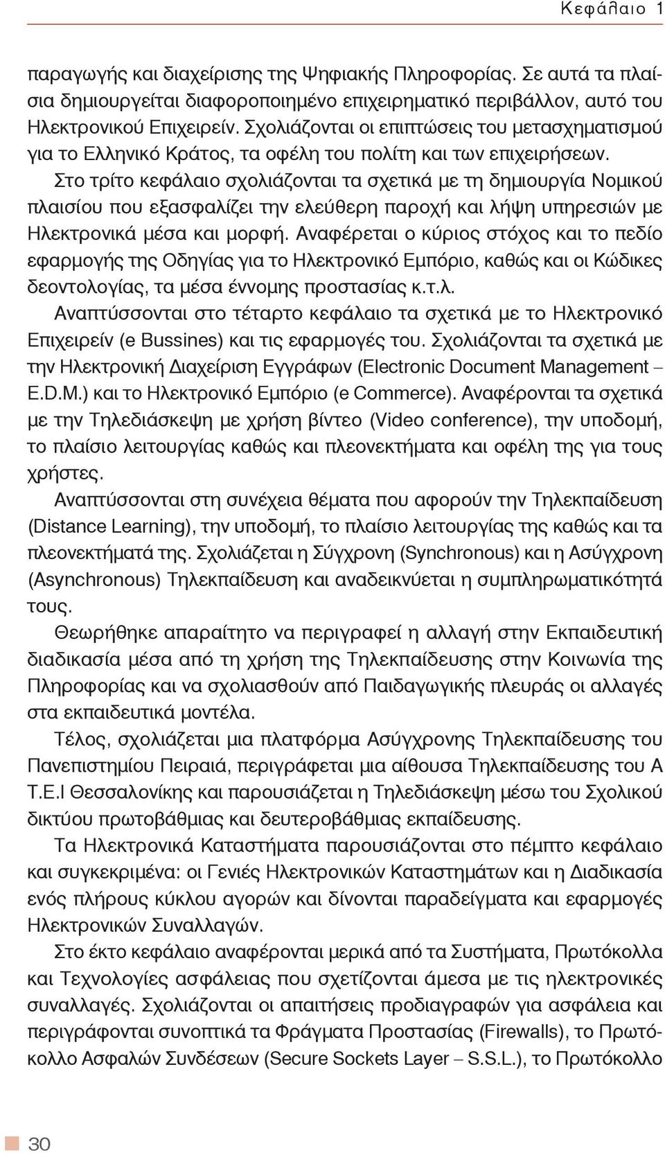 Στο τρίτο κεφάλαιο σχολιάζονται τα σχετικά με τη δημιουργία Νομικού πλαισίου που εξασφαλίζει την ελεύθερη παροχή και λήψη υπηρεσιών με Ηλεκτρονικά μέσα και μορφή.