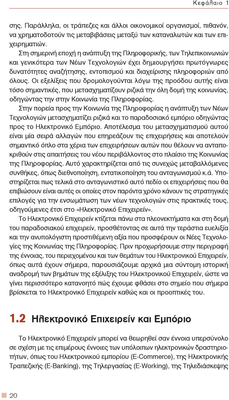 από όλους. Οι εξελίξεις που δρομολογούνται λόγω της προόδου αυτής είναι τόσο σημαντικές, που μετασχηματίζουν ριζικά την όλη δομή της κοινωνίας, οδηγώντας την στην Κοινωνία της Πληροφορίας.