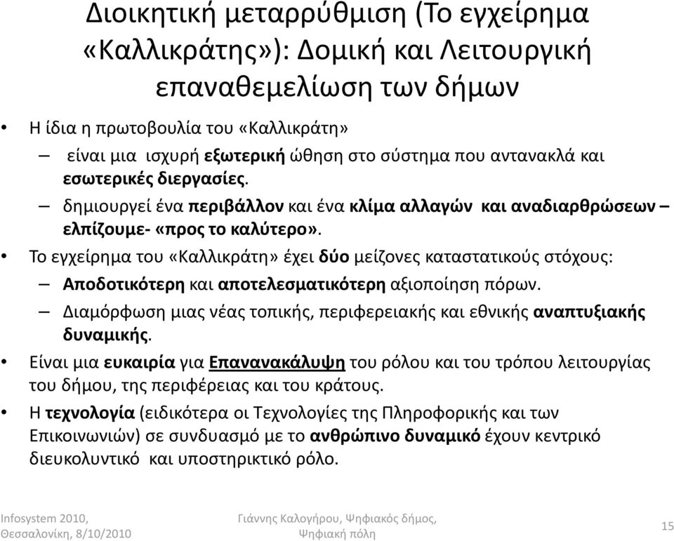 Το εγχείρημα του «Καλλικράτη» έχει δύο μείζονες καταστατικούς στόχους: Αποδοτικότερη και αποτελεσματικότερη αξιοποίηση πόρων.