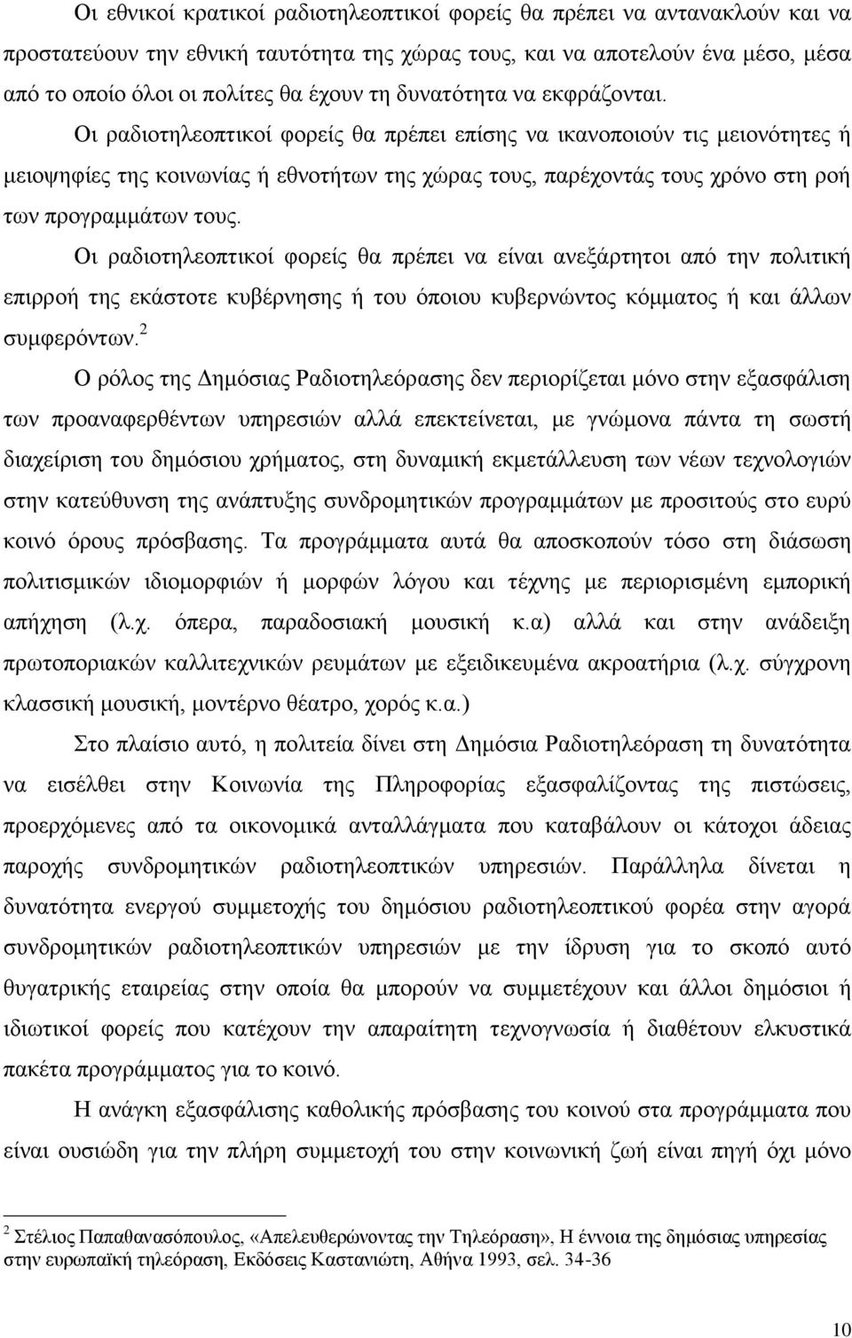 Οι ραδιοτηλεοπτικοί φορείς θα πρέπει επίσης να ικανοποιούν τις μειονότητες ή μειοψηφίες της κοινωνίας ή εθνοτήτων της χώρας τους, παρέχοντάς τους χρόνο στη ροή των προγραμμάτων τους.