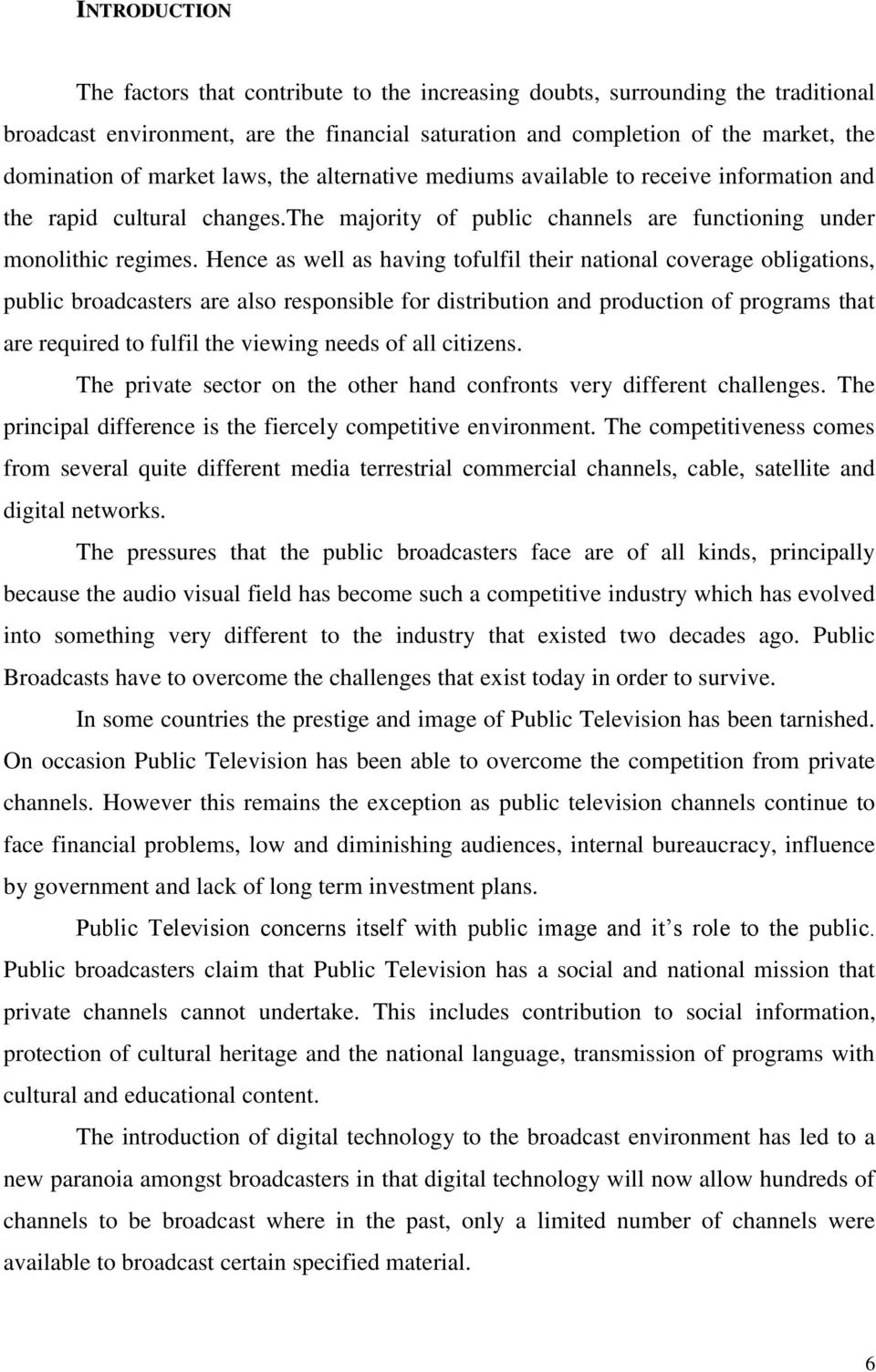 Hence as well as having tofulfil their national coverage obligations, public broadcasters are also responsible for distribution and production of programs that are required to fulfil the viewing