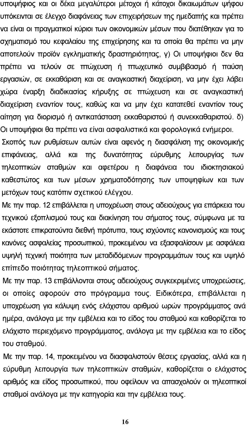 συμβιβασμό ή παύση εργασιών, σε εκκαθάριση και σε αναγκαστική διαχείριση, να μην έχει λάβει χώρα έναρξη διαδικασίας κήρυξης σε πτώχευση και σε αναγκαστική διαχείριση εναντίον τους, καθώς και να μην