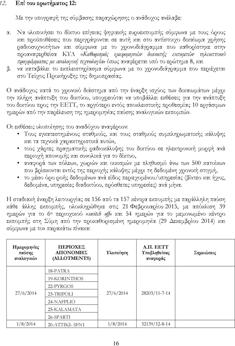 χρονοδιάγραµµα που καθορίστηκε στην προαναφερθείσα ΚΥΑ «Καθορισµός ηµεροµηνιών διακο ής εκ οµ ών τηλεο τικού ρογράµµατος µε αναλογική τεχνολογία» όπως αναφέρεται υπό το ερώτηµα 8, και β.