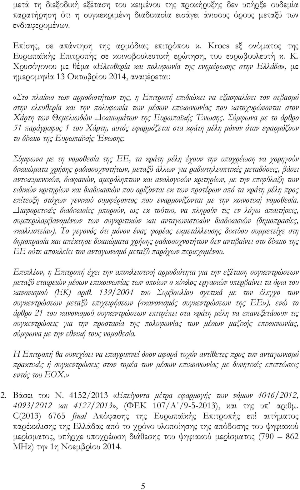 Χρυσόγονου µε θέµα «Ελευθερία και ολυφωνία της ενηµέρωσης στην Ελλάδα», µε ηµεροµηνία 13 Οκτωβρίου 2014, αναφέρεται: «Στο λαίσιο των αρµοδιοτήτων της, η Ε ιτρο ή ε ιδιώκει να εξασφαλίσει τον σεβασµό