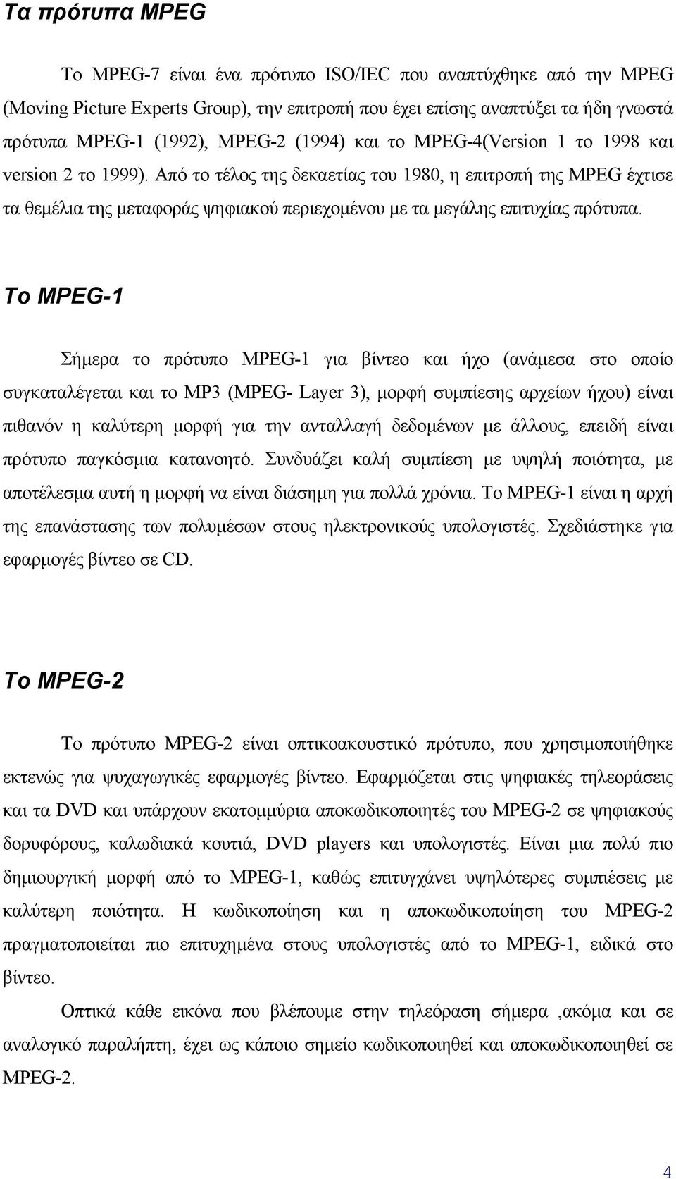 Από το τέλος της δεκαετίας του 1980, η επιτροπή της MPEG έχτισε τα θεµέλια της µεταφοράς ψηφιακού περιεχοµένου µε τα µεγάλης επιτυχίας πρότυπα.