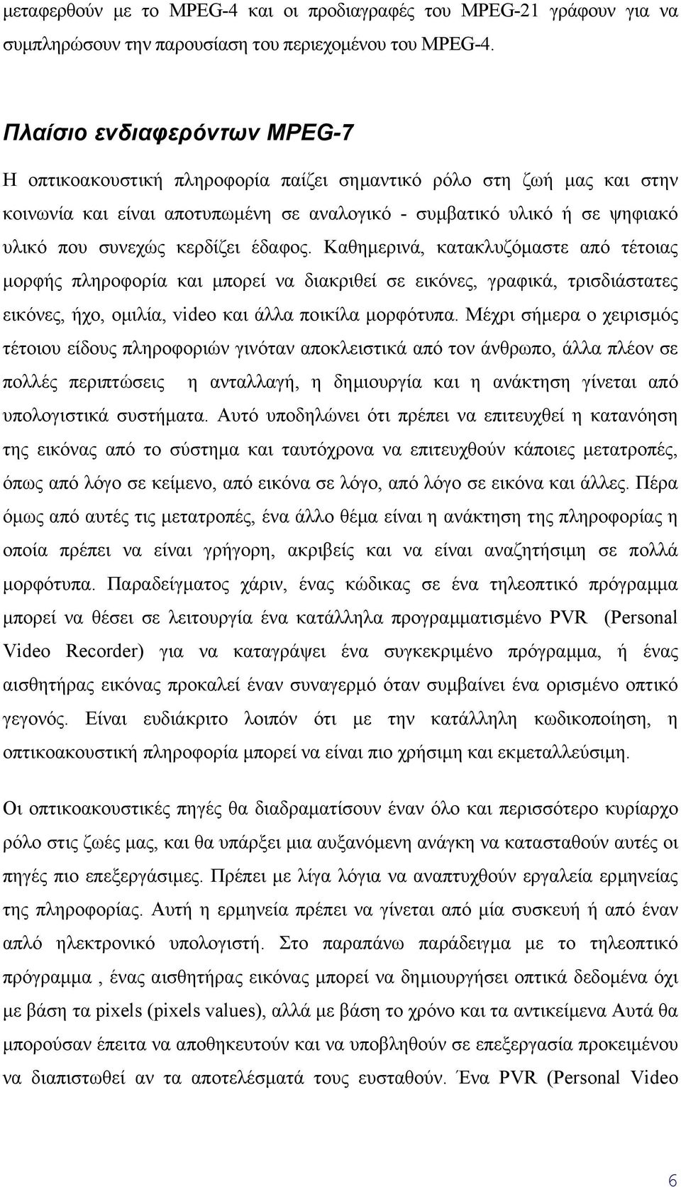 κερδίζει έδαφος. Καθηµερινά, κατακλυζόµαστε από τέτοιας µορφής πληροφορία και µπορεί να διακριθεί σε εικόνες, γραφικά, τρισδιάστατες εικόνες, ήχο, οµιλία, video και άλλα ποικίλα µορφότυπα.