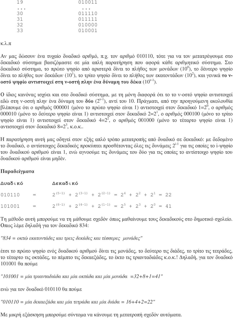 Στο δεκαδικό σύστηµα, τοπρώτοψηφίοαπόαριστεράδίνειτοπλήθοςτωνµονάδων (10 0 ), το δέυτερο ψηφίο δίνει το πλήθος των δεκάδων (10 1 ), το τρίτο ψηφίο δίνει το πλήθος των εκατοντάδων (10 2 ), και γενικά