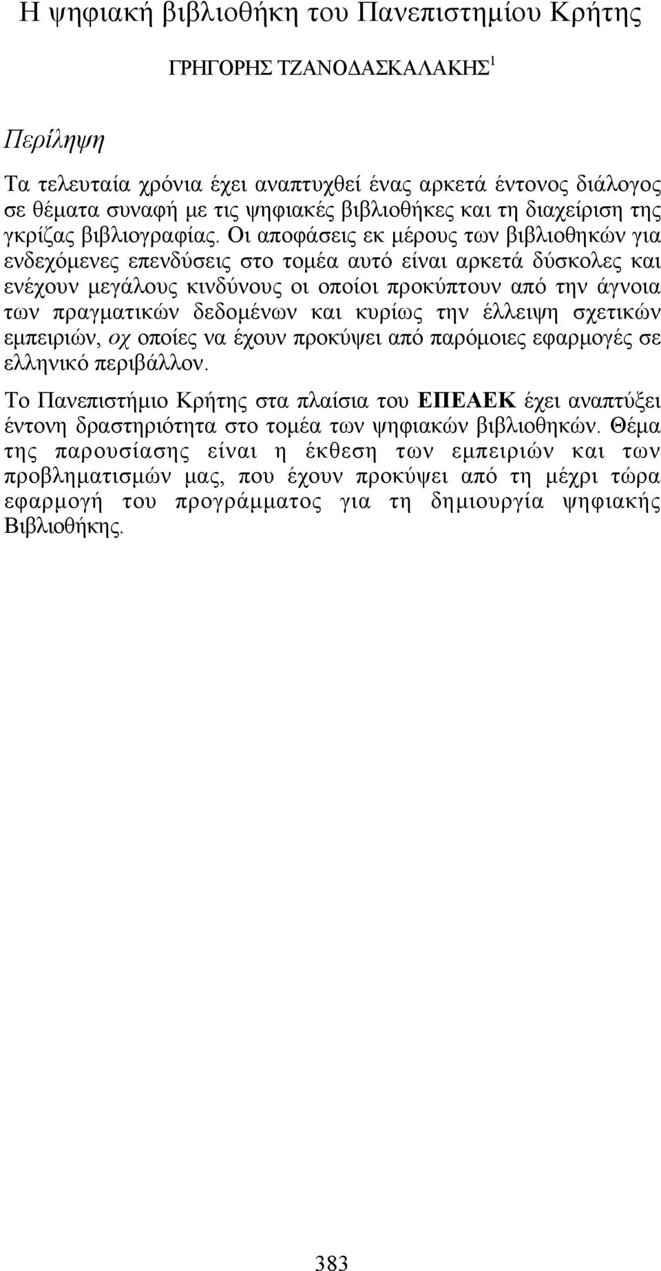 Οι αποφάσεις εκ μέρους των βιβλιοθηκών για ενδεχόμενες επενδύσεις στο τομέα αυτό είναι αρκετά δύσκολες και ενέχουν μεγάλους κινδύνους οι οποίοι προκύπτουν από την άγνοια των πραγματικών δεδομένων και