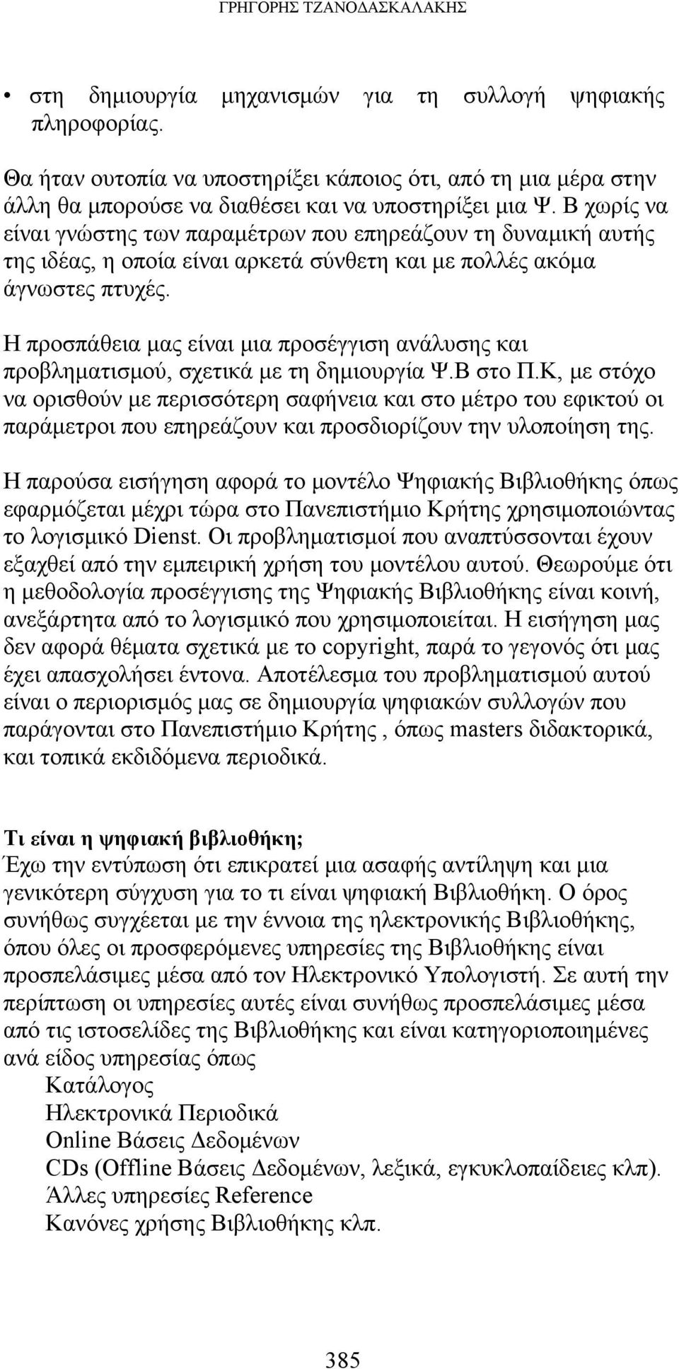 Β χωρίς να είναι γνώστης των παραμέτρων που επηρεάζουν τη δυναμική αυτής της ιδέας, η οποία είναι αρκετά σύνθετη και με πολλές ακόμα άγνωστες πτυχές.