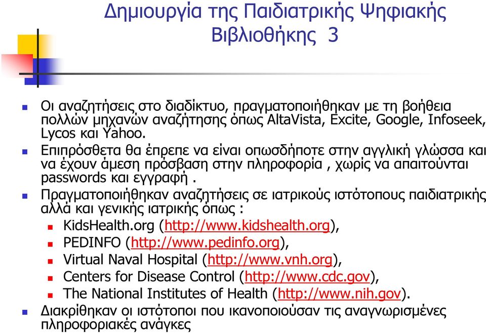 Πραγµατοποιήθηκαν αναζητήσεις σε ιατρικούς ιστότοπους παιδιατρικής αλλά και γενικής ιατρικής όπως : KidsHealth.org (http://www.kidshealth.org), PEDINFO (http://www.pedinfo.