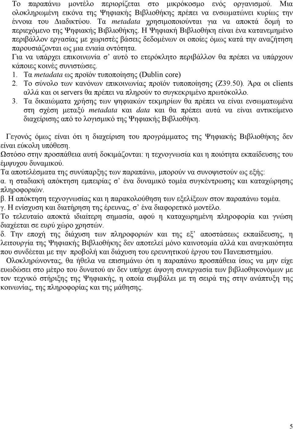 Η Ψηφιακή Βιβλιοθήκη είναι ένα κατανεμημένο περιβάλλον εργασίας με χωριστές βάσεις δεδομένων οι οποίες όμως κατά την αναζήτηση παρουσιάζονται ως μια ενιαία οντότητα.