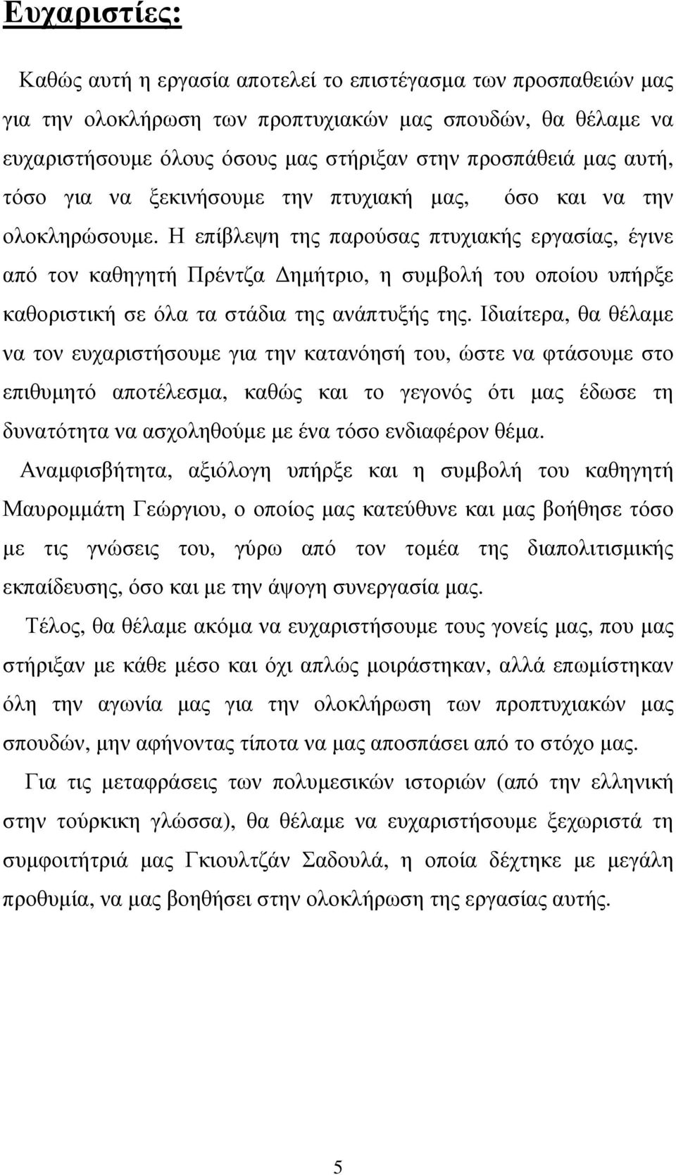 Η επίβλεψη της παρούσας πτυχιακής εργασίας, έγινε από τον καθηγητή Πρέντζα ηµήτριο, η συµβολή του οποίου υπήρξε καθοριστική σε όλα τα στάδια της ανάπτυξής της.