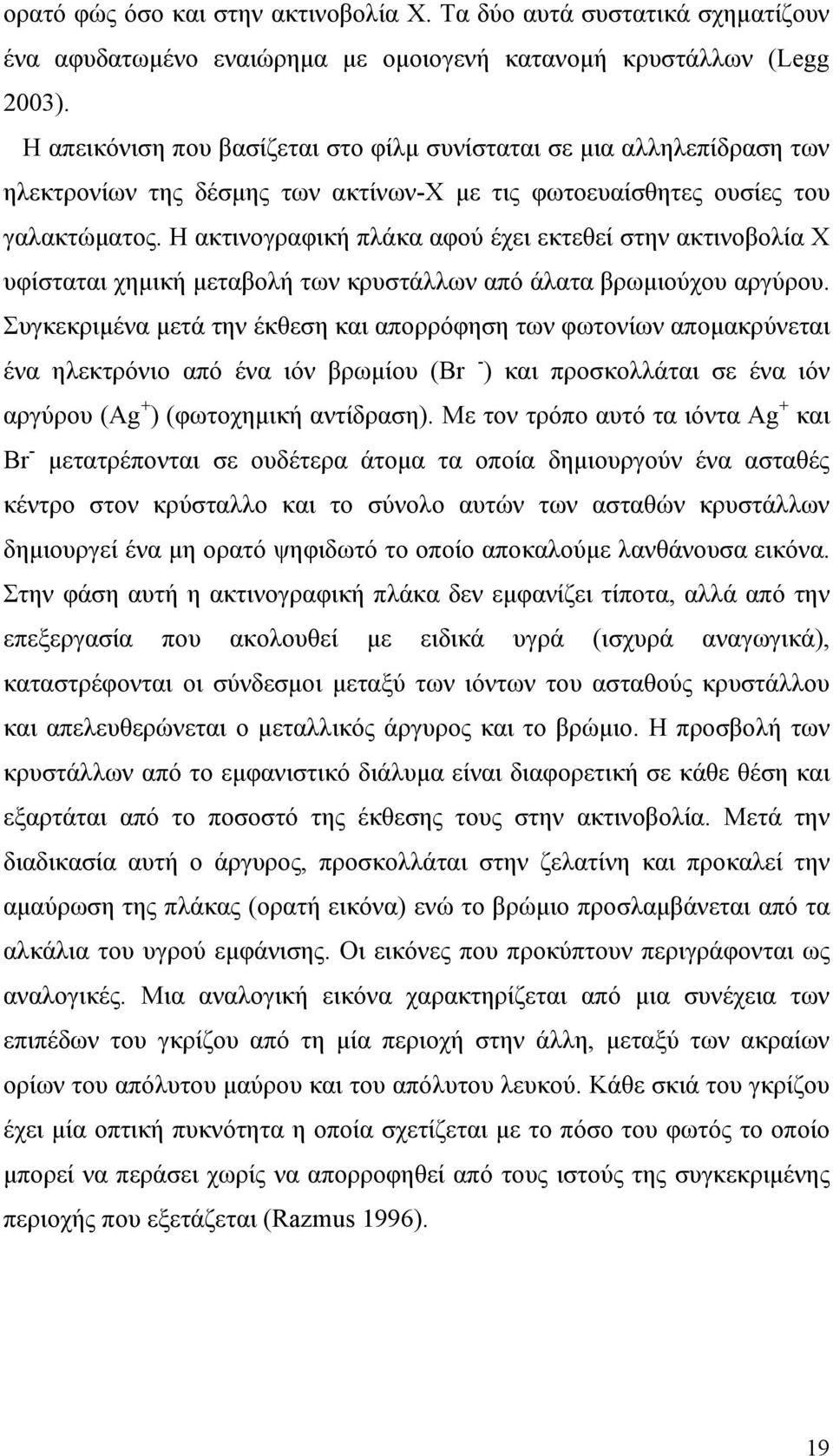 Η ακτινογραφική πλάκα αφού έχει εκτεθεί στην ακτινοβολία Χ υφίσταται χημική μεταβολή των κρυστάλλων από άλατα βρωμιούχου αργύρου.