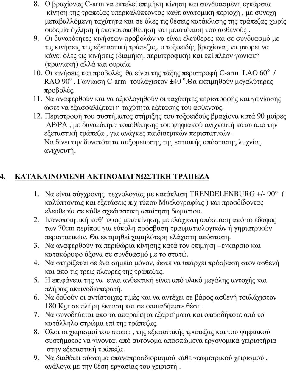 Οι δυνατότητες κινήσεων-προβολών να είναι ελεύθερες και σε συνδυασµό µε τις κινήσεις της εξεταστική τράπεζας, ο τοξοειδής βραχίονας να µπορεί να κάνει όλες τις κινήσεις (διαµήκη, περιστροφική) και