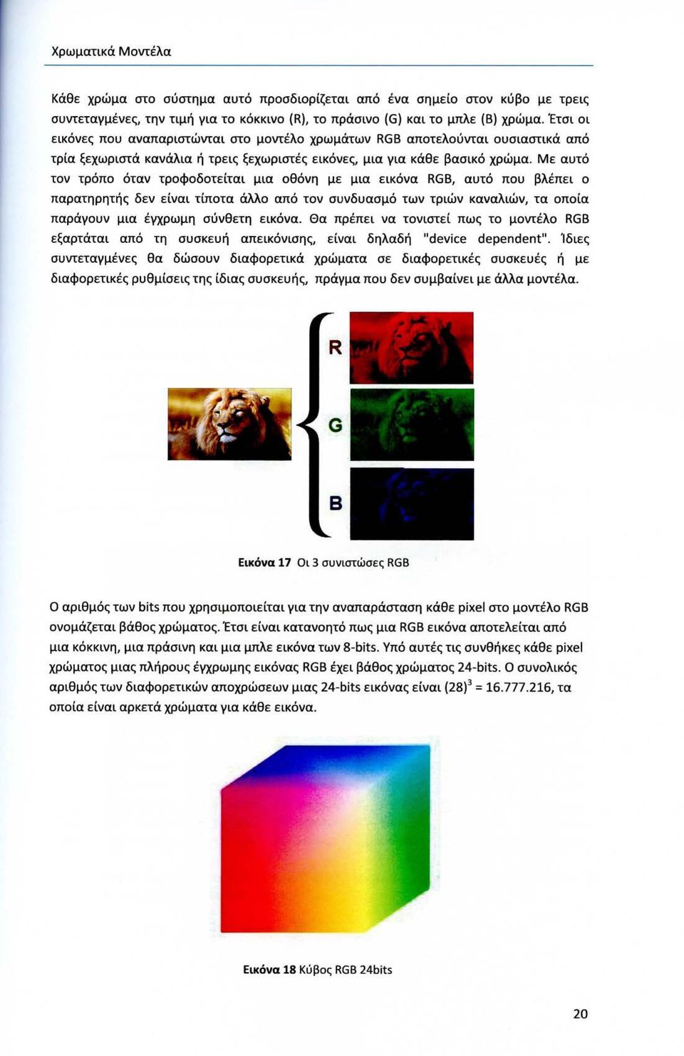 Με αυτό τον τρόπο όταν τροφοδοτείται μια οθόνη με μια εικόνα RGB, αυτό που βλέπει ο παρατηρητής δεν είναι τίποτα άλλο από τον συνδυασμό των τριών καναλιών, τα οποία παράγουν μια έγχρωμη σύνθετη