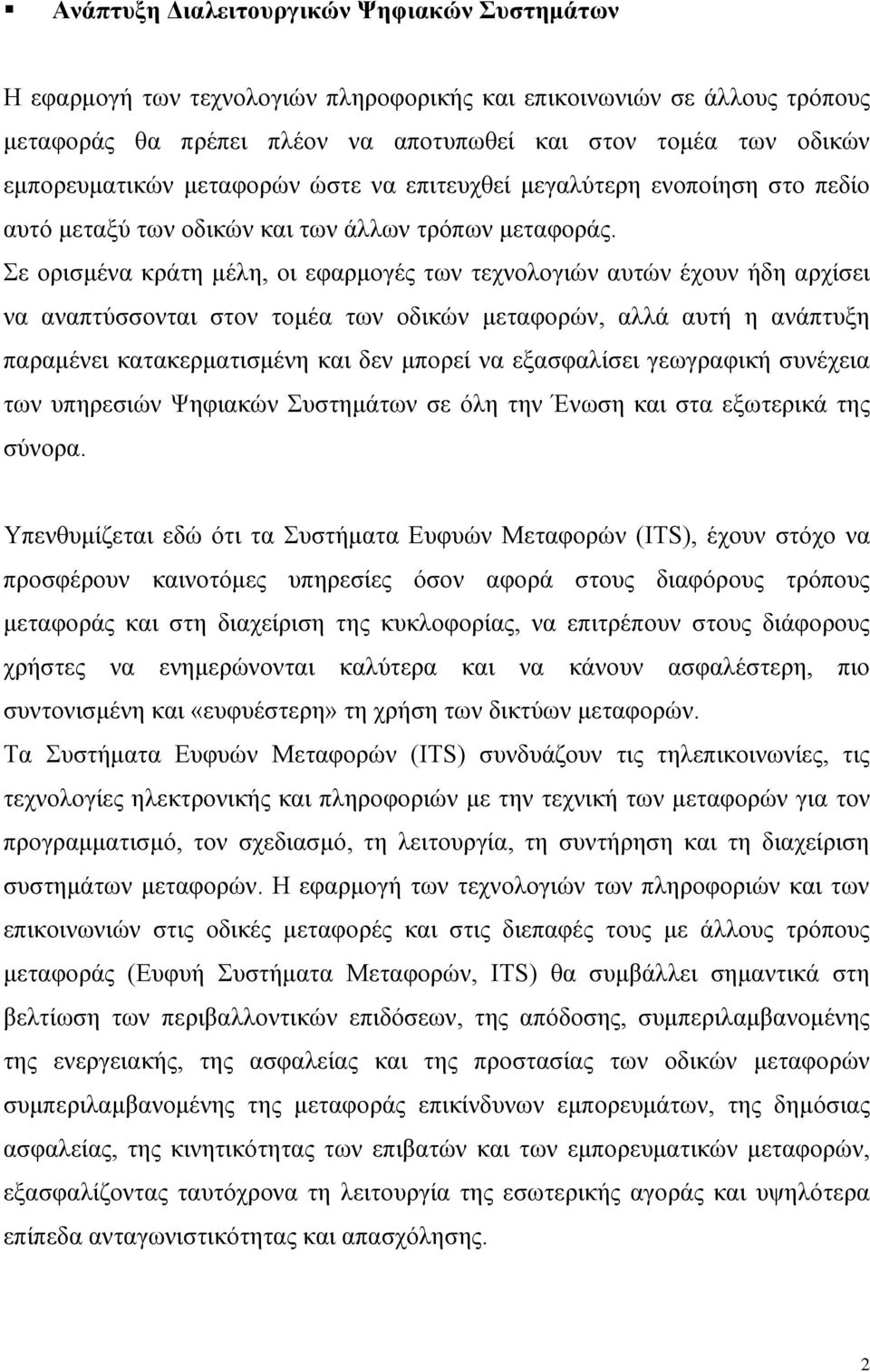 Σε ορισμένα κράτη μέλη, οι εφαρμογές των τεχνολογιών αυτών έχουν ήδη αρχίσει να αναπτύσσονται στον τομέα των οδικών μεταφορών, αλλά αυτή η ανάπτυξη παραμένει κατακερματισμένη και δεν μπορεί να