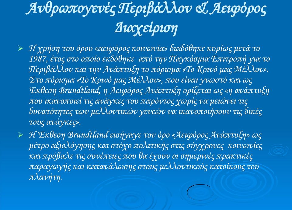 Στο πόρισμα «Το Κοινό μας Μέλλον», που είναι γνωστό και ως Έκθεση Brundtland, η Αειφόρος Ανάπτυξη ορίζεται ως «η ανάπτυξη που ικανοποιεί τις ανάγκες του παρόντος χωρίς να μειώνει τις