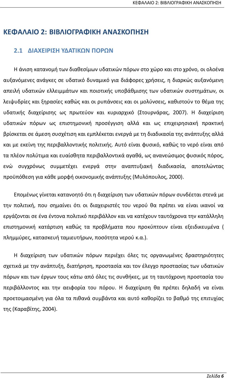 υδατικών ελλειμμάτων και ποιοτικής υποβάθμισης των υδατικών συστημάτων, οι λειψυδρίες και ξηρασίες καθώς και οι ρυπάνσεις και οι μολύνσεις, καθιστούν το θέμα της υδατικής διαχείρισης ως πρωτεύον και