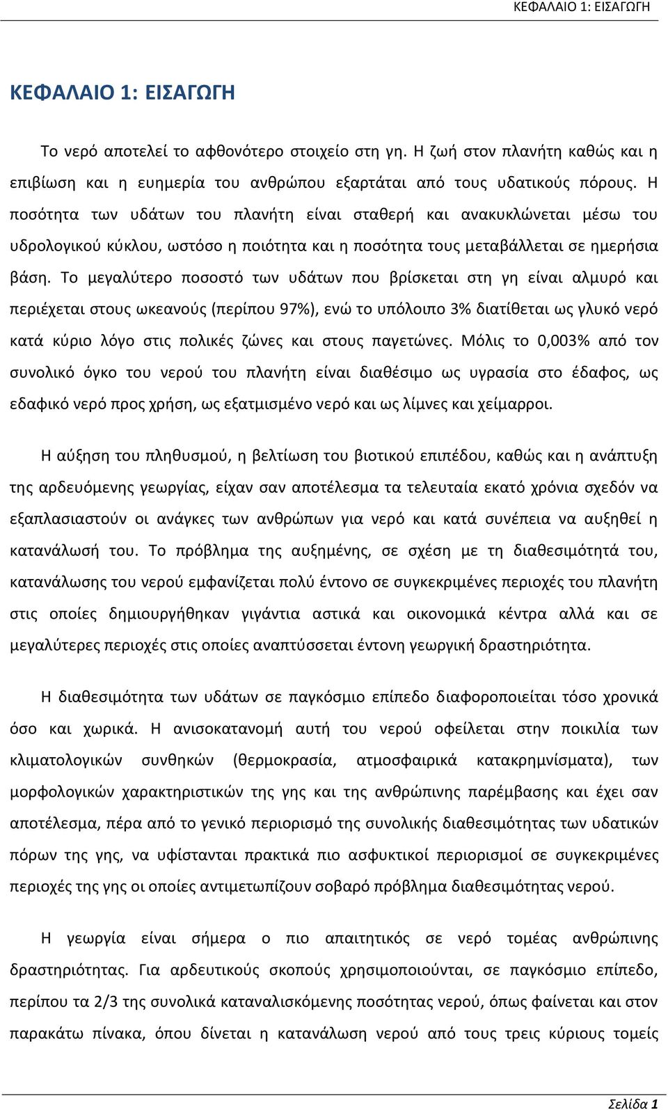 Το μεγαλύτερο ποσοστό των υδάτων που βρίσκεται στη γη είναι αλμυρό και περιέχεται στους ωκεανούς (περίπου 97%), ενώ το υπόλοιπο 3% διατίθεται ως γλυκό νερό κατά κύριο λόγο στις πολικές ζώνες και