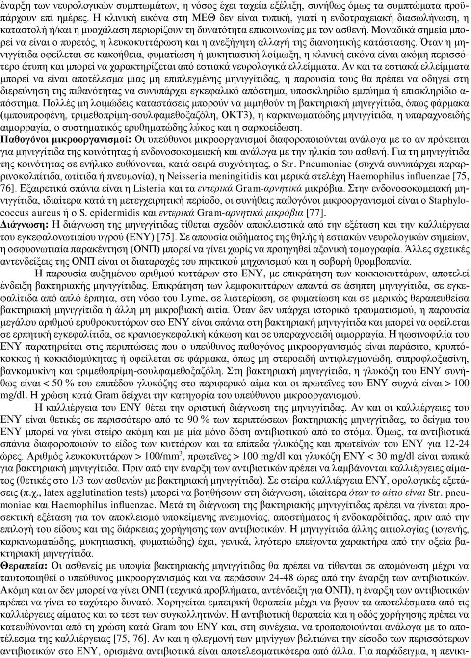 Μοναδικά σημεία μπορεί να είναι ο πυρετός, η λευκοκυττάρωση και η ανεξήγητη αλλαγή της διανοητικής κατάστασης.