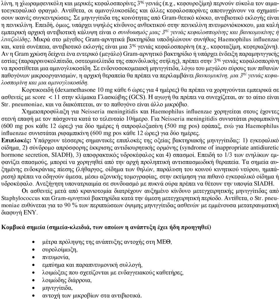 Επειδή, όμως, υπάρχει υψηλός κίνδυνος ανθεκτικού στην πενικιλίνη πνευμονιόκοκκου, μια καλή εμπειρική αρχική αντιβιοτική κάλυψη είναι ο συνδυασμός μιας 3 ης γενιάς κεφαλοσπορίνης και βανκομυκίνης ή