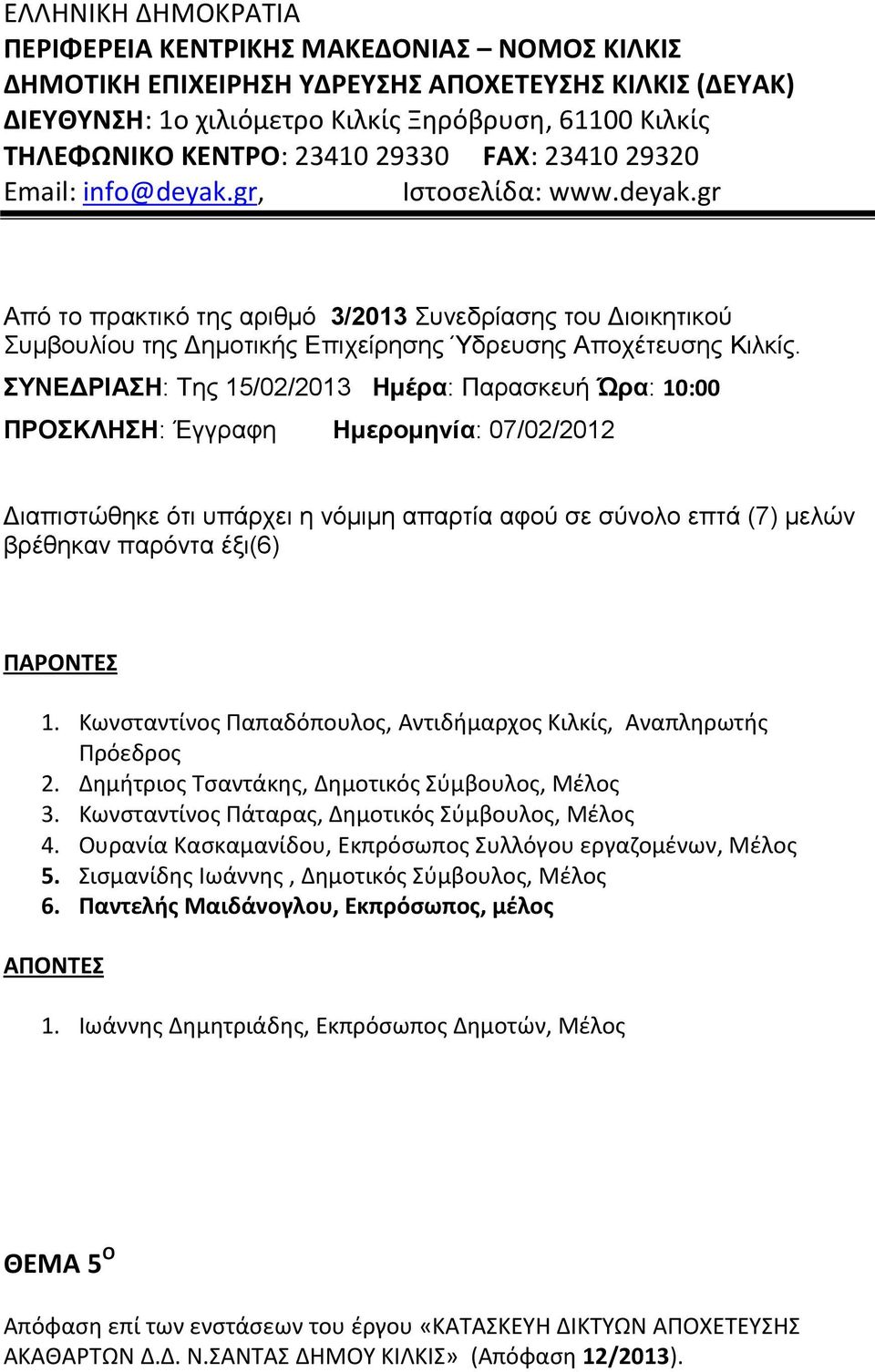 ΣΥΝΕΔΡΙΑΣΗ: Της 15/02/2013 Ημέρα: Παρασκευή Ώρα: 10:00 ΠΡΟΣΚΛΗΣΗ: Έγγραφη Ημερομηνία: 07/02/2012 Διαπιστώθηκε ότι υπάρχει η νόμιμη απαρτία αφού σε σύνολο επτά (7) μελών βρέθηκαν παρόντα έξι(6)