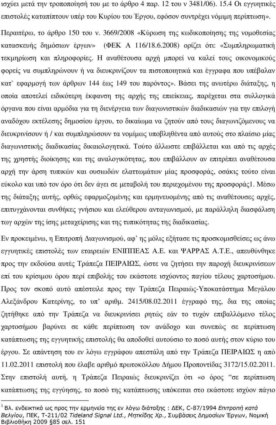 Η αναθέτουσα αρχή µπορεί να καλεί τους οικονοµικούς φορείς να συµπληρώνουν ή να διευκρινίζουν τα πιστοποιητικά και έγγραφα που υπέβαλαν κατ` εφαρµογή των άρθρων 144 έως 149 του παρόντος».