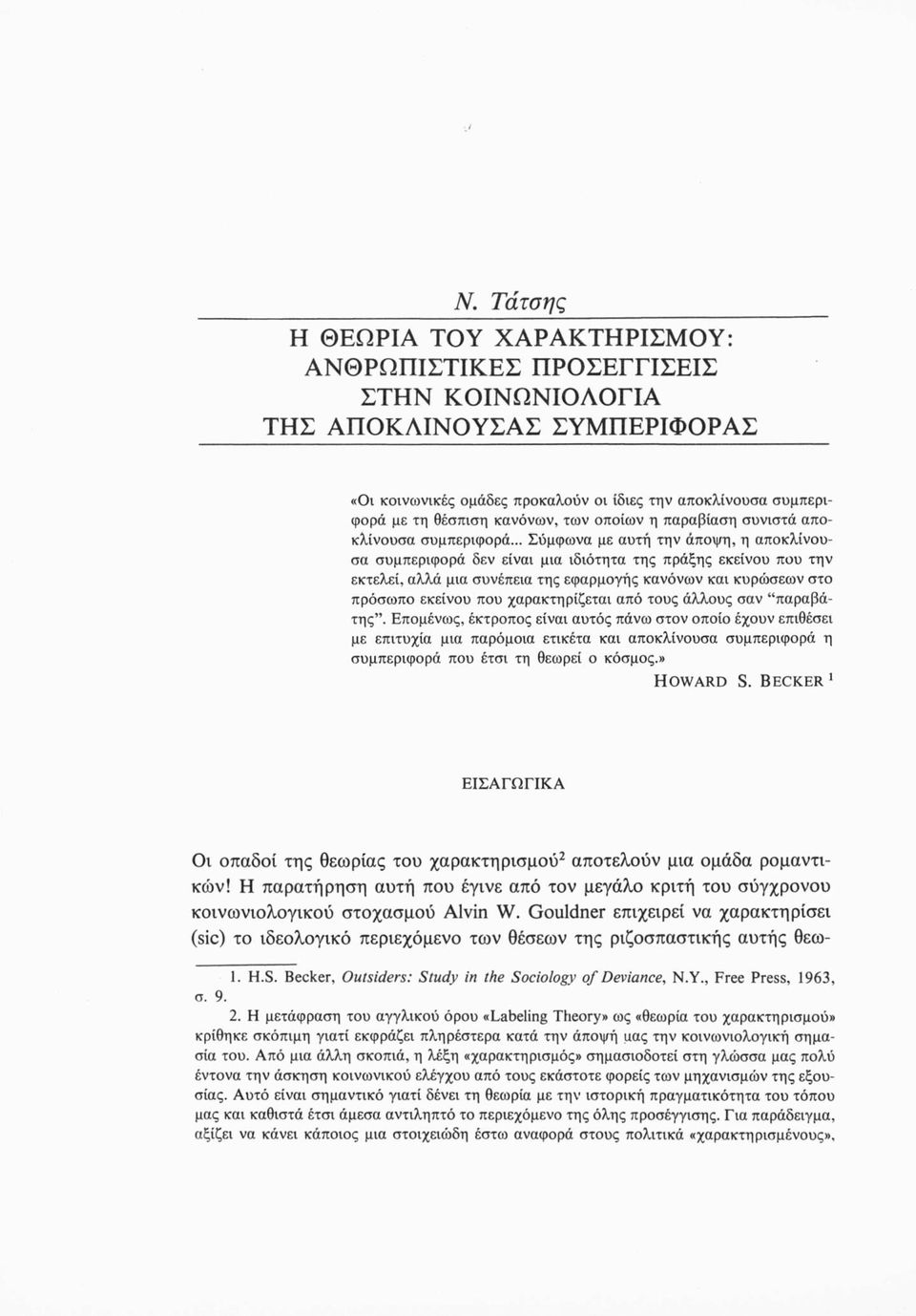 .. Σύμφωνα με αυτή την άποψη, η αποκλίνουσα συμπεριφορά δεν είναι μια ιδιότητα της πράξης εκείνου που την εκτελεί, αλλά μια συνέπεια της εφαρμογής κανόνων και κυρώσεων στο πρόσωπο εκείνου που