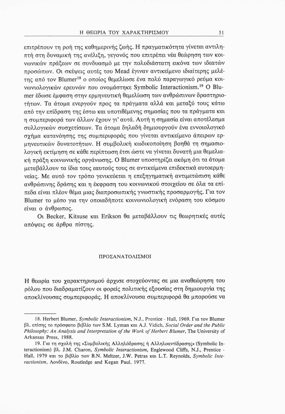 Οι σκέψεις αυτές του Mead έγιναν αντικείμενο ιδιαίτερης μελέτης από τον Blumer18 ο οποίος θεμελίωσε ένα πολύ παραγωγικό ρεύμα κοινωνιολογικών ερευνών που ονομάστηκε Symbolic Interactionism.