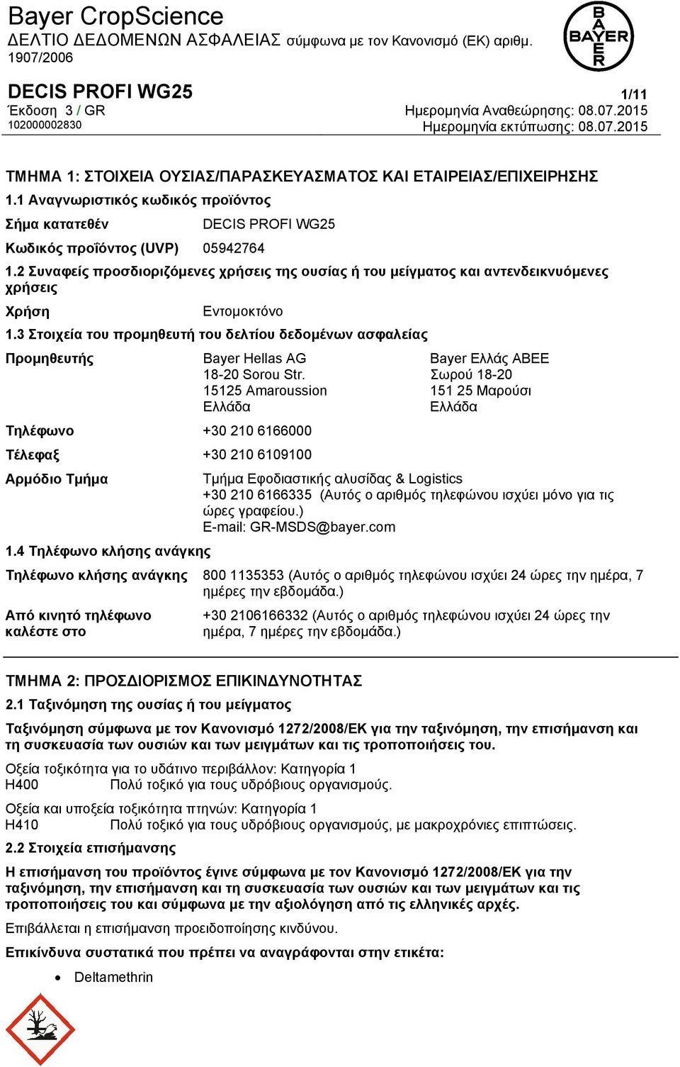 3 Στοιχεία του προμηθευτή του δελτίου δεδομένων ασφαλείας Προμηθευτής Bayer Hellas AG 18-20 Sorou Str. 15125 Amaroussion Ελλάδα Τηλέφωνο +30 210 6166000 Τέλεφαξ +30 210 6109100 Αρμόδιο Τμήμα 1.