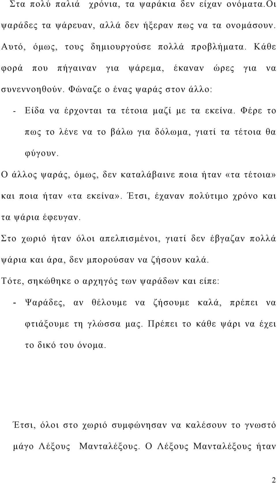 Φέρε το πως το λένε να το βάλω για δόλωμα, γιατί τα τέτοια θα φύγουν. Ο άλλος ψαράς, όμως, δεν καταλάβαινε ποια ήταν «τα τέτοια» και ποια ήταν «τα εκείνα».