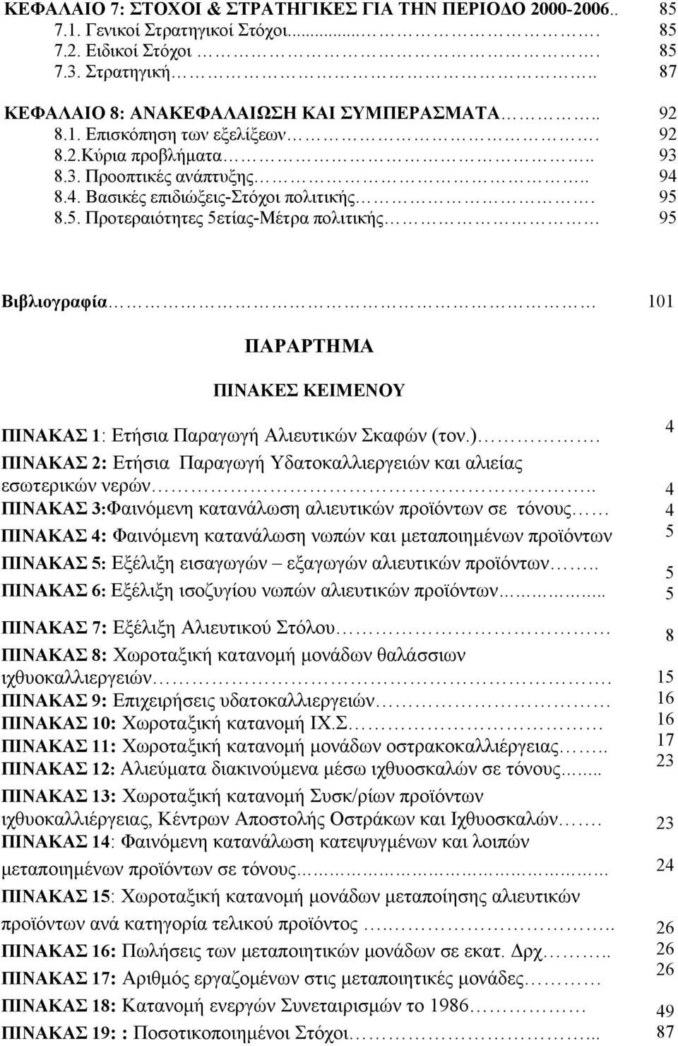 Προτεραιότητες 5ετίας-Μέτρα πολιτικής 85 85 85 87 92 92 93 94 95 95 Βιβλιογραφία 101 ΠΑΡΑΡΤΗΜΑ ΠΙΝΑΚΕΣ ΚΕΙΜΕΝΟΥ ΠΙΝΑΚΑΣ 1: Ετήσια Παραγωγή Αλιευτικών Σκαφών (τον.).