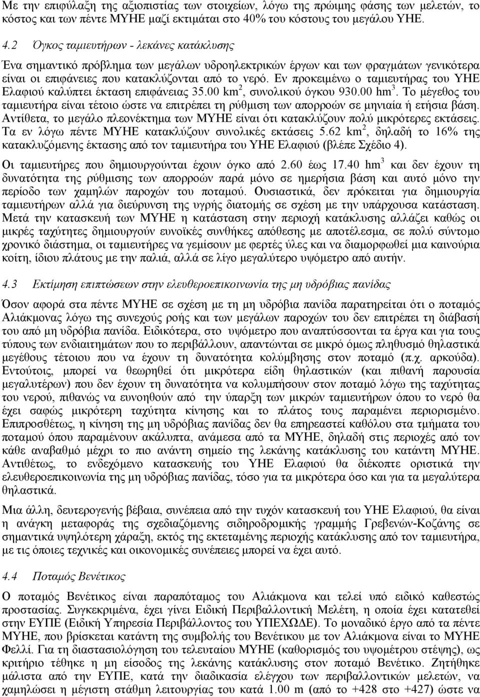 2 Όγκος ταµιευτήρων - λεκάνες κατάκλυσης Ένα σηµαντικό πρόβληµα των µεγάλων υδροηλεκτρικών έργων και των φραγµάτων γενικότερα είναι οι επιφάνειες που κατακλύζονται από το νερό.