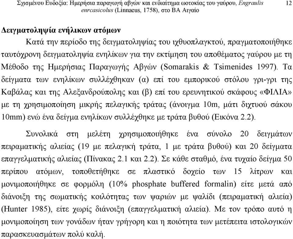 Τα δείγµατα των ενηλίκων συλλέχθηκαν (α) επί του εµπορικού στόλου γρι-γρι της Καβάλας και της Αλεξανδρούπολης και (β) επί του ερευνητικού σκάφους «ΦΙΛΙΑ» µε τη χρησιµοποίηση µικρής πελαγικής τράτας