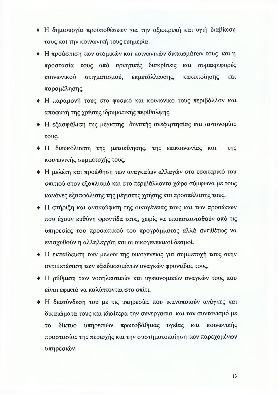 Η παραμονή τους στο φυσικό και κοινωνικό τους περιβάλλον και αποφυγή της χρήσης ιδρυματικής περίθαλψης. Η εξασφάλιση της μέγιστης δυνατής ανεξαρτησίας και αυτονομίας τους.