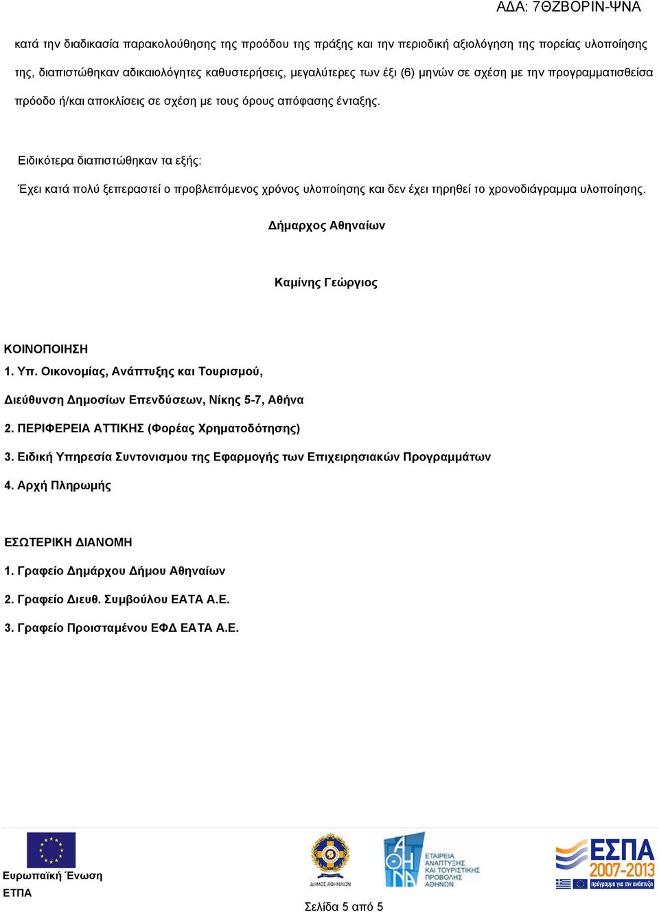 Ειδικότερα διαπιστώθηκαν τα εξής: Έχει κατά πολύ ξεπεραστεί ο προβλεπόμενος χρόνος υλοποίησης και δεν έχει τηρηθεί το χρονοδιάγραμμα υλοποίησης. Δήμαρχος Αθηναίων Καμίνης Γεώργιος ΚΟΙΝΟΠΟΙΗΣΗ 1. Υπ.