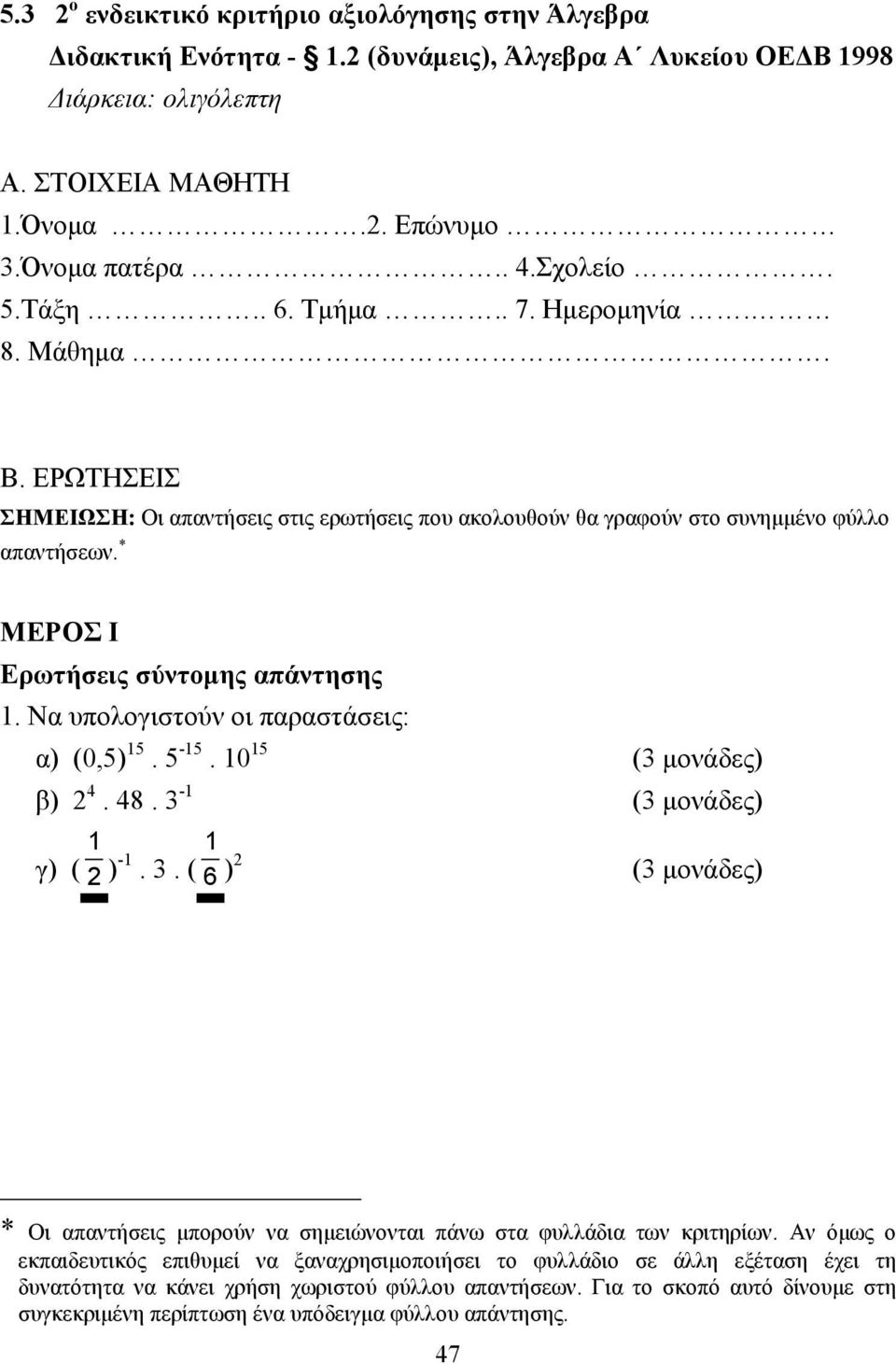 * ΜΕΡΟΣ Ι Ερωτήσεις σύντοµης απάντησης 1. Να υπολογιστούν οι παραστάσεις: α) (0,5) 15. 5-15. 10 15 (3 µονάδες) β) 2 4. 48. 3-