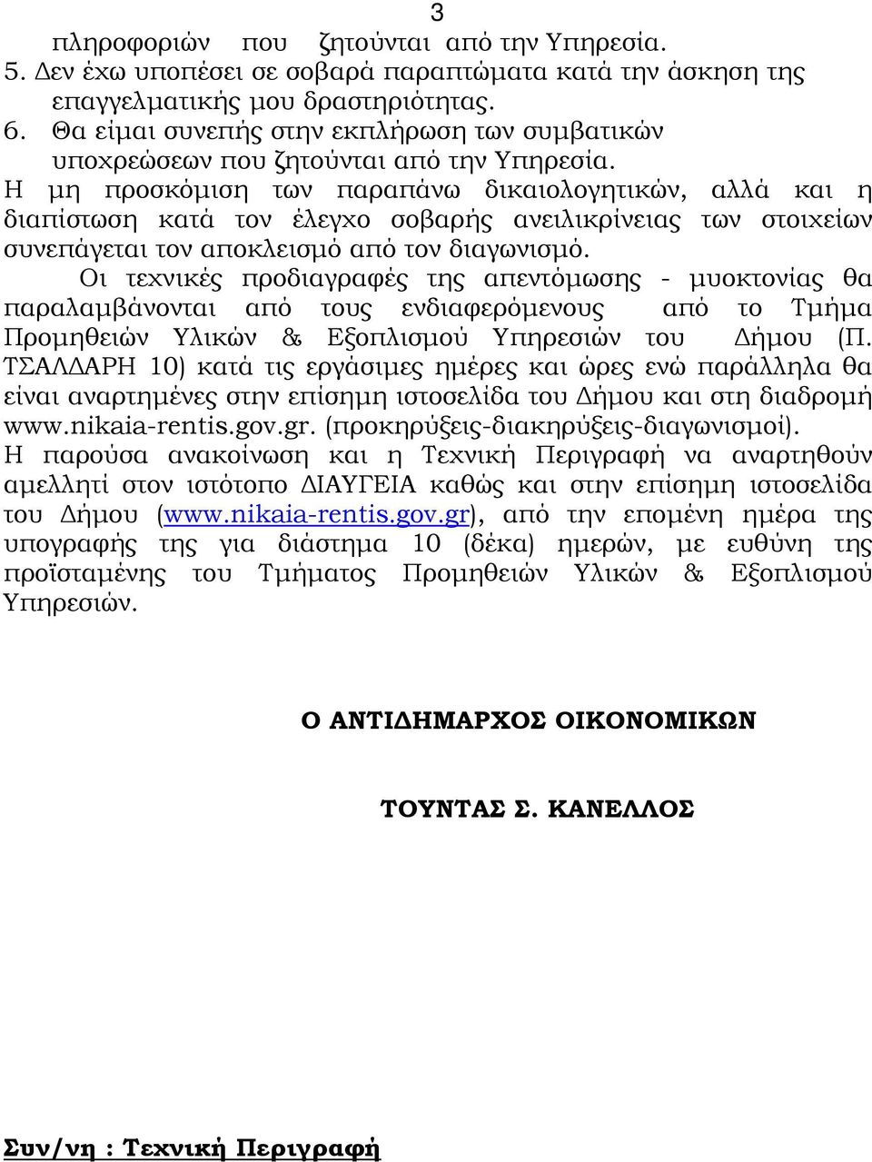 Η µη προσκόµιση των παραπάνω δικαιολογητικών, αλλά και η διαπίστωση κατά τον έλεγχο σοβαρής ανειλικρίνειας των στοιχείων συνεπάγεται τον αποκλεισµό από τον διαγωνισµό.