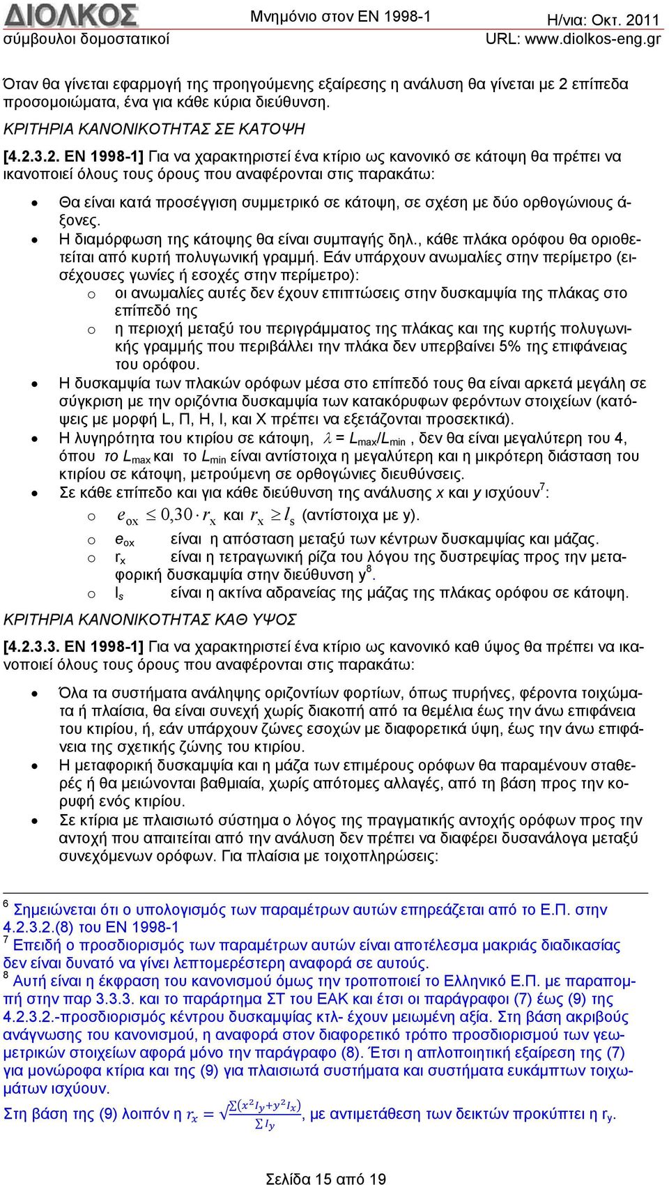 3.2. ΕΝ 1998-1] Για να χαρακτηριστεί ένα κτίριο ως κανονικό σε κάτοψη θα πρέπει να ικανοποιεί όλους τους όρους που αναφέρονται στις παρακάτω: Θα είναι κατά προσέγγιση συμμετρικό σε κάτοψη, σε σχέση