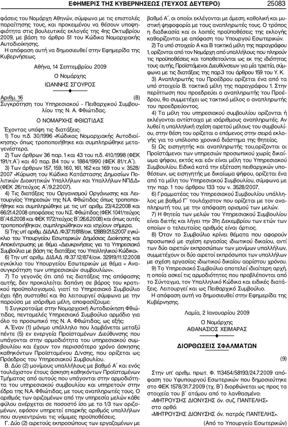 Ο ΝΟΜΑΡΧΗΣ ΦΘΙΩΤΙΔΑΣ Έχοντας υπόψη τις διατάξεις: 1) Του π.δ. 30/1996 «Κώδικας Νομαρχιακής Αυτοδιοί κησης» όπως τροποποιήθηκε και συμπληρώθηκε μετα γενέστερα. 2) Των άρθρων 36 παρ. 1 και 43 του π.δ. 410/1998 (ΦΕΚ 191/τ.