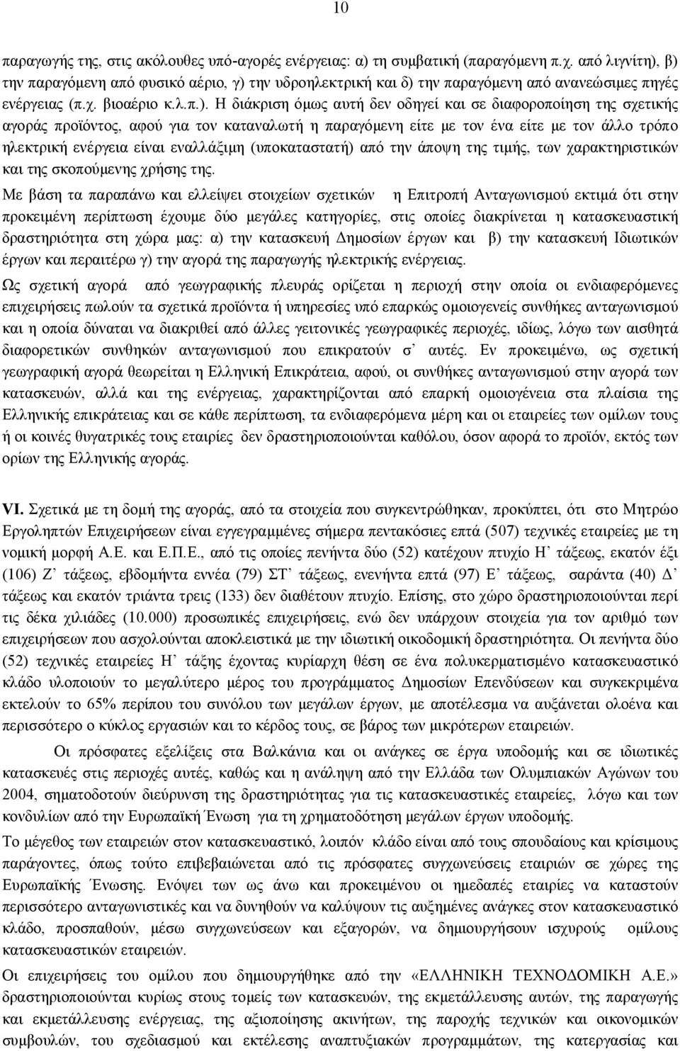 β) την παραγόμενη από φυσικό αέριο, γ) την υδροηλεκτρική και δ) την παραγόμενη από ανανεώσιμες πηγές ενέργειας (π.χ. βιοαέριο κ.λ.π.). Η διάκριση όμως αυτή δεν οδηγεί και σε διαφοροποίηση της