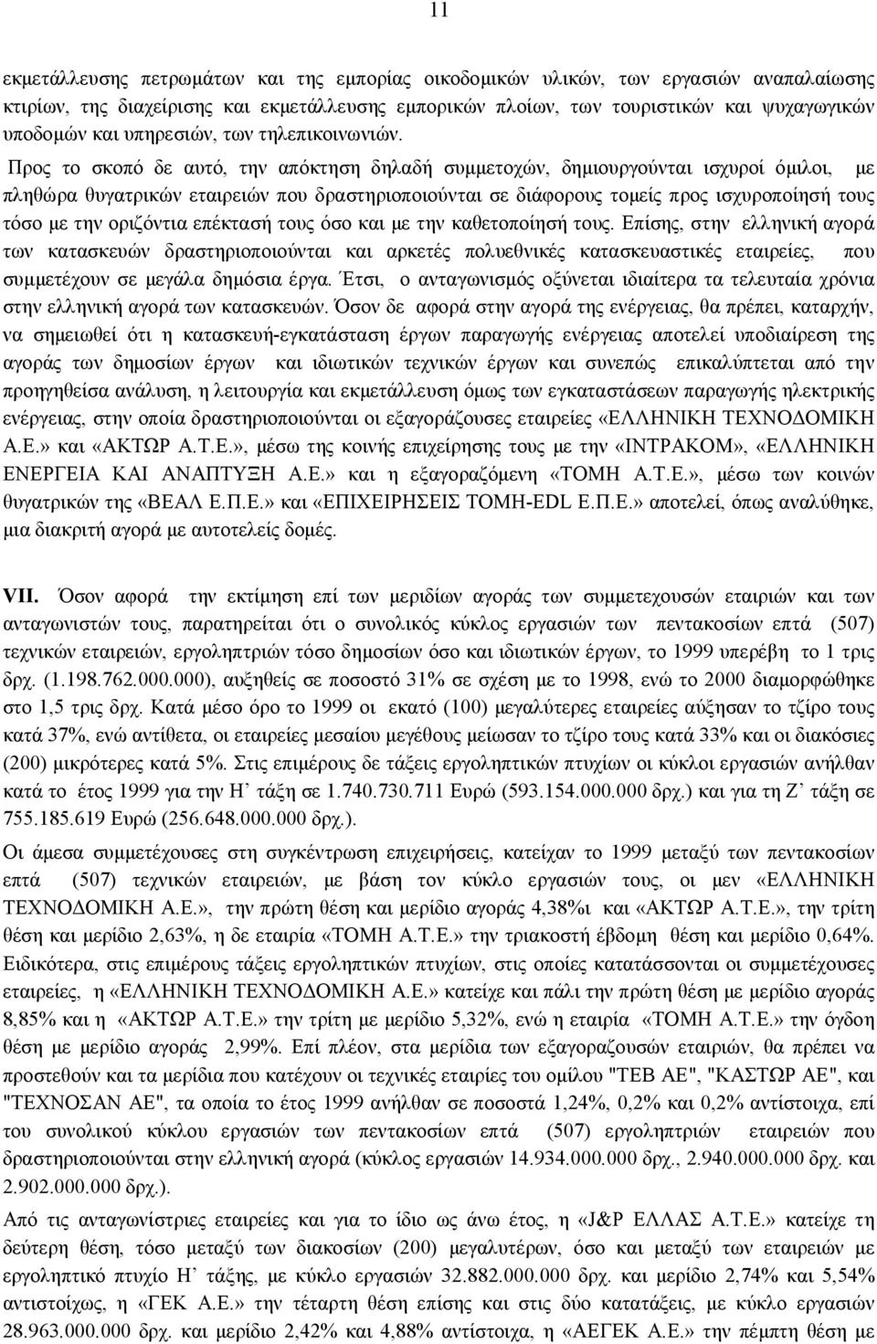 Προς το σκοπό δε αυτό, την απόκτηση δηλαδή συμμετοχών, δημιουργούνται ισχυροί όμιλοι, με πληθώρα θυγατρικών εταιρειών που δραστηριοποιούνται σε διάφορους τομείς προς ισχυροποίησή τους τόσο με την