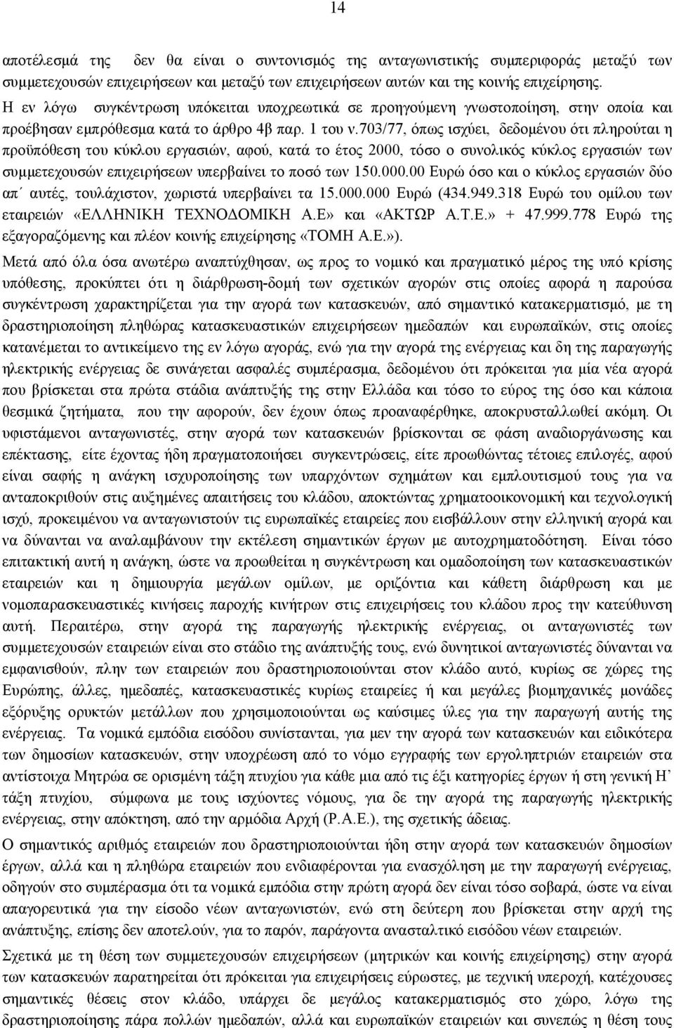 703/77, όπως ισχύει, δεδομένου ότι πληρούται η προϋπόθεση του κύκλου εργασιών, αφού, κατά το έτος 2000, τόσο ο συνολικός κύκλος εργασιών των συμμετεχουσών επιχειρήσεων υπερβαίνει το ποσό των 150.000.00 Ευρώ όσο και ο κύκλος εργασιών δύο απ αυτές, τουλάχιστον, χωριστά υπερβαίνει τα 15.