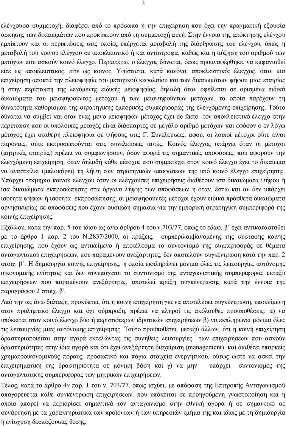 και η αύξηση του αριθμού των μετόχων που ασκούν κοινό έλεγχο. Περαιτέρω, ο έλεγχος δύναται, όπως προαναφέρθηκε, να εμφανισθεί είτε ως αποκλειστικός, είτε ως κοινός.