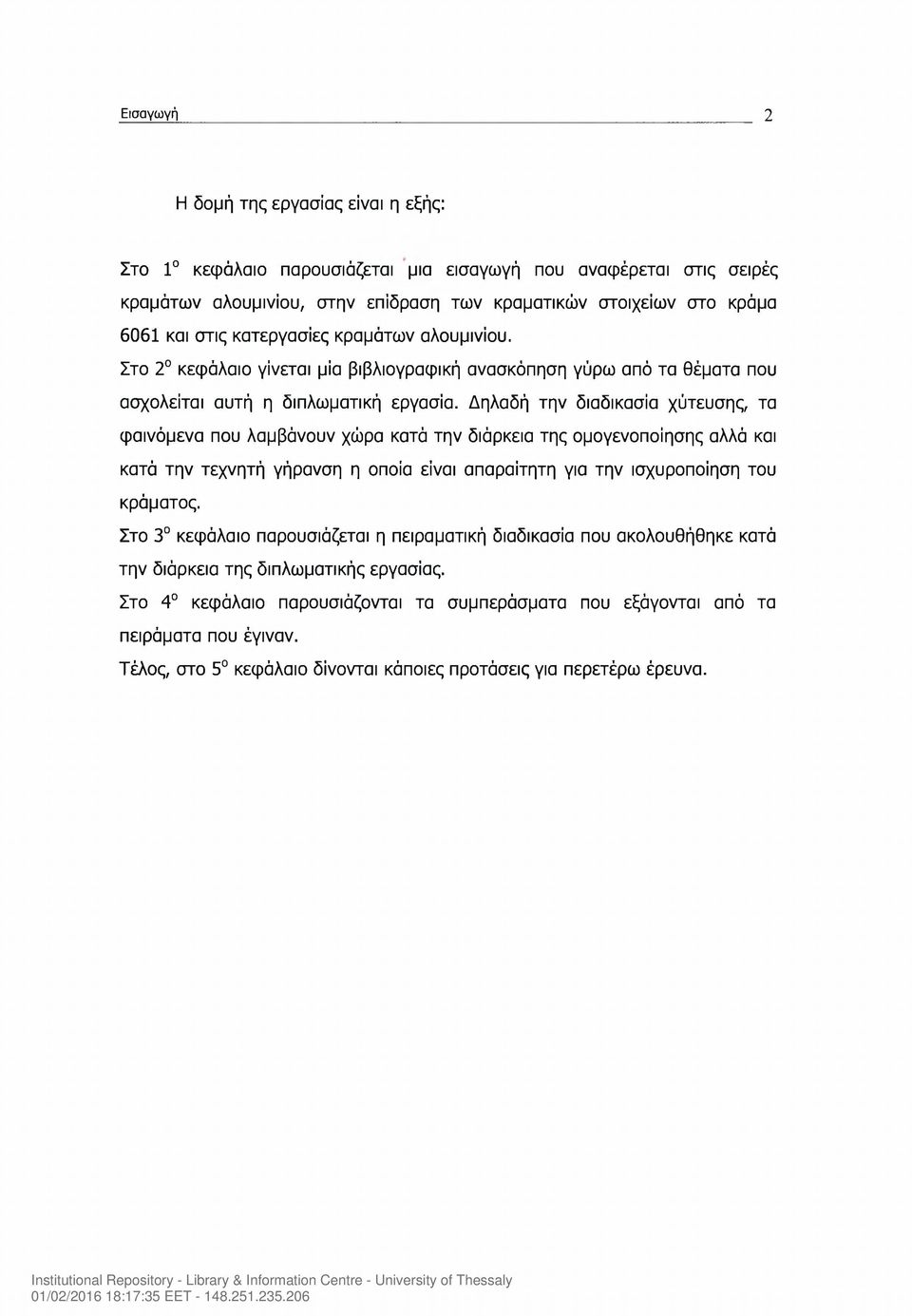 Δηλαδή την διαδικασία χύτευσης, τα φαινόμενα που λαμβάνουν χώρα κατά την διάρκεια της ομογενοποίησης αλλά και κατά την τεχνητή γήρανση η οποία είναι απαραίτητη για την ισχυροποίηση του κράματος.
