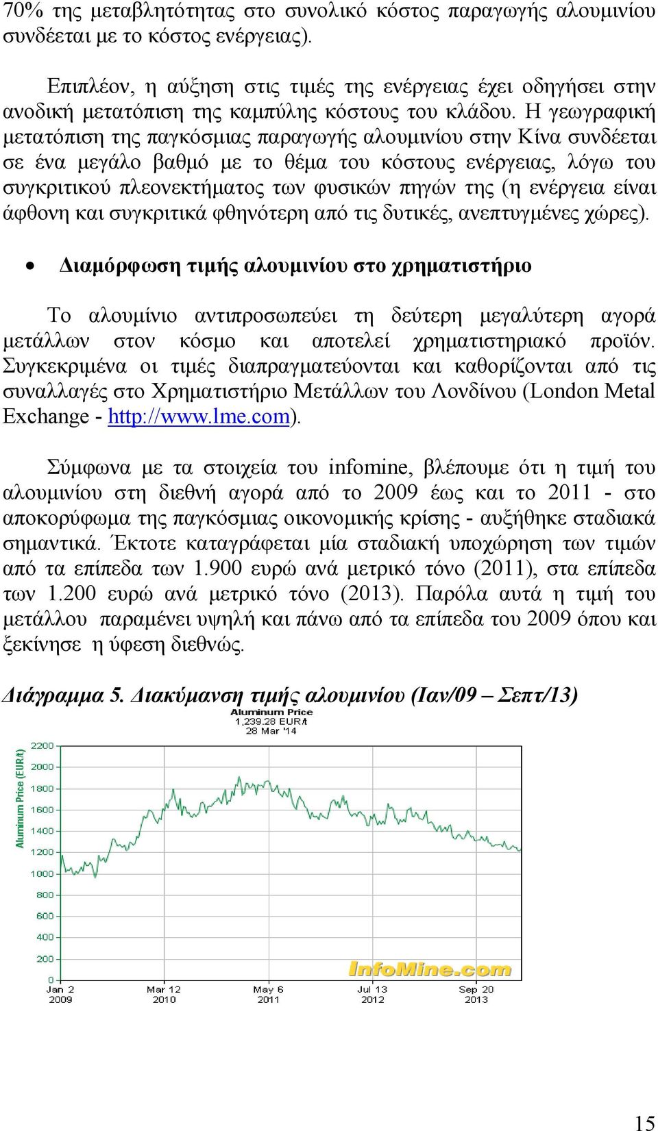 Η γεωγραφική µετατόπιση της παγκόσµιας παραγωγής αλουµινίου στην Κίνα συνδέεται σε ένα µεγάλο βαθµό µε το θέµα του κόστους ενέργειας, λόγω του συγκριτικού πλεονεκτήµατος των φυσικών πηγών της (η